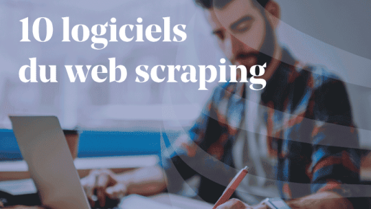 10 logiciels du web scraping pour votre plan marketing