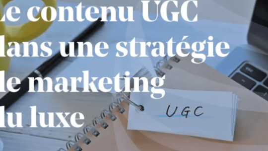 ARTICLE_Le-contenu-UGC-dans-une-stratégie-de-marketing-du-luxe